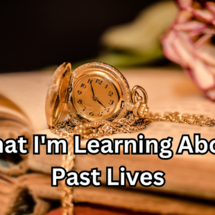 What I'm Learning About Past Lives